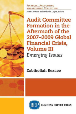 Audit Committee Formation In The Aftermath Of The 2007-2009 Global Financial Crisis, Volume Iii: Emerging Issues