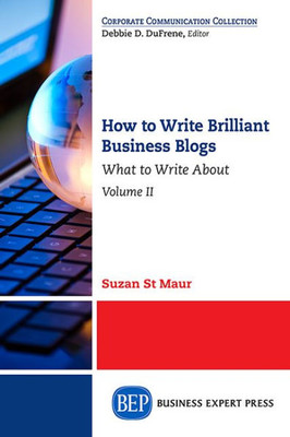 How To Write Brilliant Business Blogs, Volume Ii: What To Write About