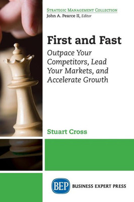 First And Fast: Outpace Your Competitors, Lead Your Markets, And Accelerate Growth