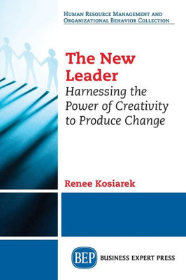 The New Leader: Harnessing The Power Of Creativity To Produce Change