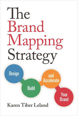 The Brand Mapping Strategy: Design, Build, And Accelerate Your Brand