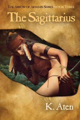 The Sagittarius: Book Three In The Arrow Of Artemis Series