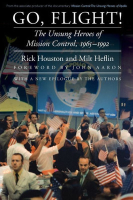 Go, Flight!: The Unsung Heroes Of Mission Control, 19651992 (Outward Odyssey: A People'S History Of Spaceflight)