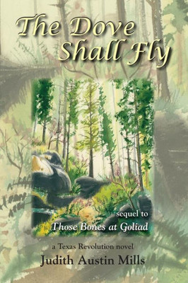 The Dove Shall Fly: A Texas Revolution Novel, Sequel To Bones At Goliad