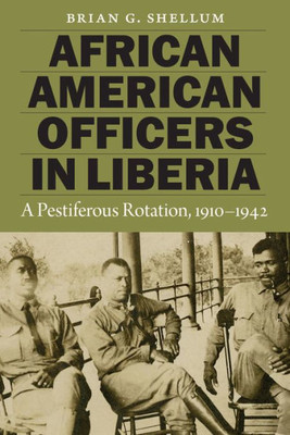 African American Officers In Liberia: A Pestiferous Rotation, 19101942