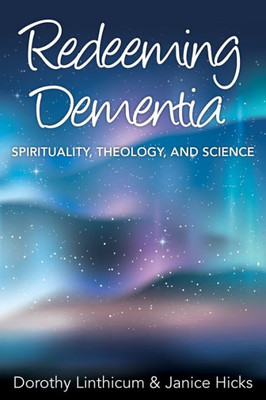 Redeeming Dementia: Spirituality, Theology, And Science