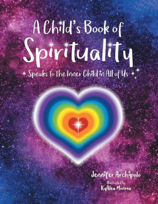 A ChildS Book Of Spirituality: Speaks To The Inner Child In All Of Us!