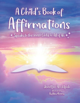 A ChildS Book Of Affirmations: Speaks To The Inner Child In All Of Us!
