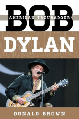 Bob Dylan: American Troubadour (Tempo: A Rowman & Littlefield Music Series On Rock, Pop, And Culture)