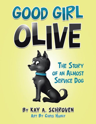 Good Girl Olive: The Story Of An Almost Service Dog