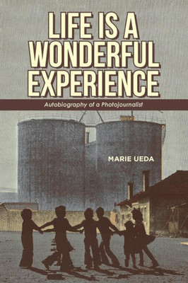 Life Is A Wonderful Experience: Autobiography Of A Photojournalist