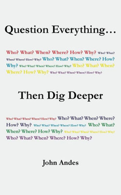 Question Everything. . . Then Dig Deeper