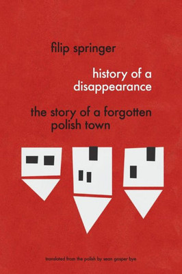 History Of A Disappearance: The Story Of A Forgotten Polish Town