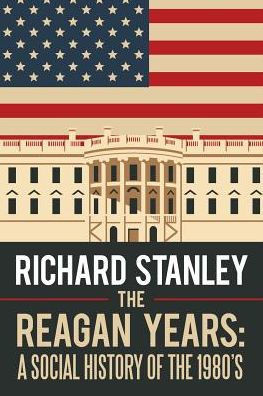 The Reagan Years: A Social History Of The 1980S