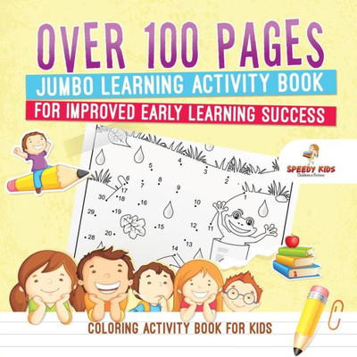 Coloring Activity Book For Kids.Over 100 Pages Jumbo Learning Activity Book For Improved Early Learning Success (Coloring And Dot To Dot Exercises)