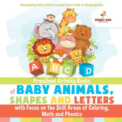 Preschool Activity Books Of Baby Animals, Shapes And Letters With Focus On The Skill Areas Of Coloring, Math And Phonics. Developing Early School Success From Prek To Kindergarten