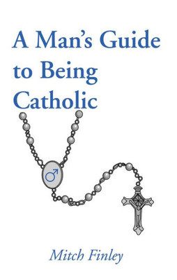 A ManS Guide To Being Catholic