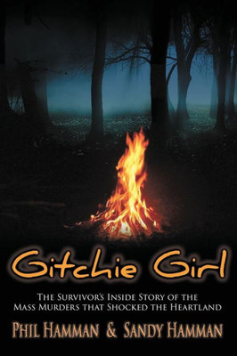 Gitchie Girl: The Survivor'S Inside Story Of The Mass Murders That Shocked The Heartland