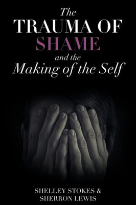 The Trauma Of Shame And The Making Of The Self