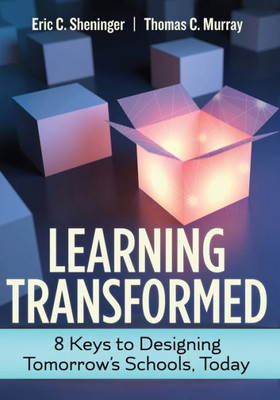 Learning Transformed: 8 Keys To Designing TomorrowS Schools, Today