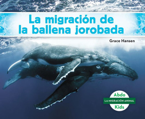 La Migración De La Ballena Jorobada (Humpback Whale Migration) (Spanish Version) (La Migración Animal/ Animal Migration) (Spanish Edition)