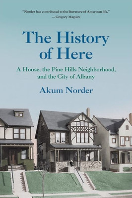 The History Of Here: A House, The Pine Hills Neighborhood, And The City Of Albany (Excelsior Editions)