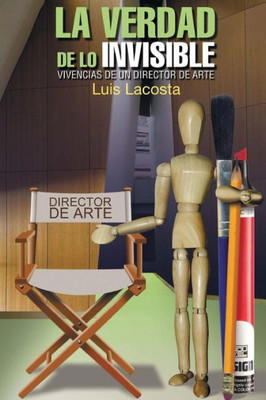 La Verdad De Lo Invisible. Vivencias De Un Director De Arte (Spanish Edition)