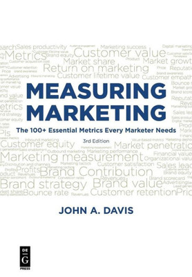 Measuring Marketing: The 100+ Essenitial Metrics Every Marketer Needs To Know, Third Edition