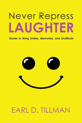 Never Repress Laughter: Stories To Bring Smiles, Memories, And Gratitude