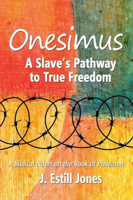 Onesimus: A Slave'S Pathway To True Freedom