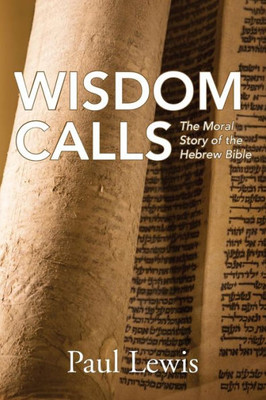 Wisdom Calls: The Moral Story Of The Hebrew Bible