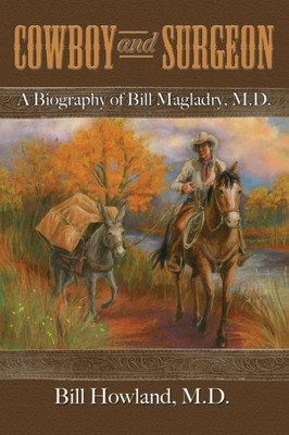 Cowboy And Surgeon: A Biography Of Bill Magladry, M.D.