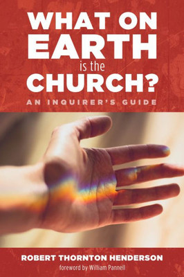 What On Earth Is The Church?: An Inquirer'S Guide