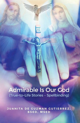 Admirable Is Our God: (True-To-Life Stories - Spellbinding)