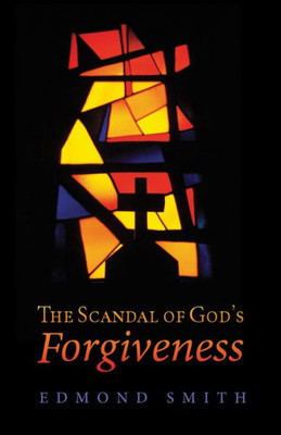 The Scandal Of GodS Forgiveness
