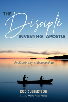 The Disciple Investing Apostle: PaulS Ministry Of Relationships (Changed Lives Changing Lives)