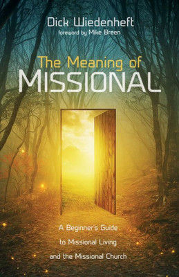 The Meaning Of Missional: A BeginnerS Guide To Missional Living And The Missional Church