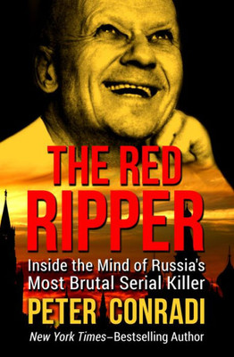 The Red Ripper: Inside The Mind Of Russia'S Most Brutal Serial Killer