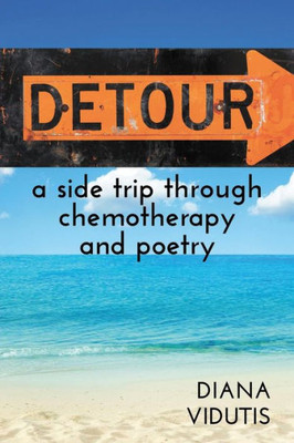 Detour: A Side Trip Through Chemotherapy And Poetry