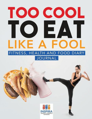 Too Cool To Eat Like A Fool | Fitness, Health And Food Diary Journal