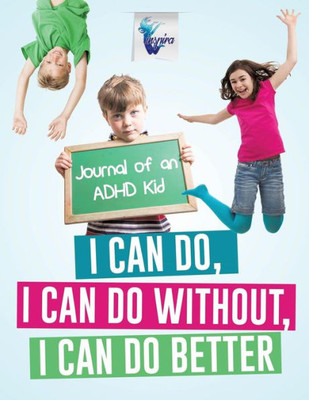 I Can Do, I Can Do Without, I Can Do Better | Journal Of An Adhd Kid