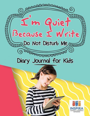 I'M Quiet Because I Write | Do Not Disturb Me | Diary Journal For Kids