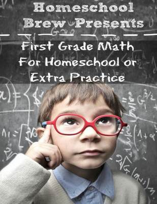 First Grade Math: (For Homeschool Or Extra Practice)
