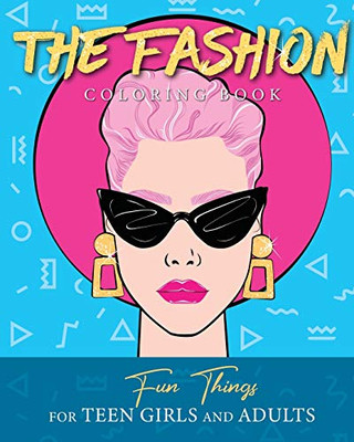 The Fashion Coloring Book: Fun Things For Teen Girls and Adults