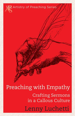 Preaching With Empathy: Crafting Sermons In A Callous Culture (Artistry Of Preaching)