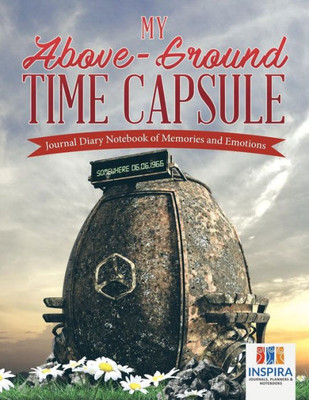 My Above-Ground Time Capsule | Journal Diary Notebook Of Memories And Emotions