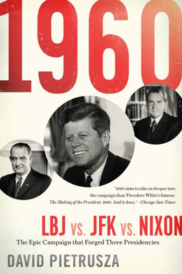 1960: Lbj Vs. Jfk Vs. Nixon?The Epic Campaign That Forged Three Presidencies