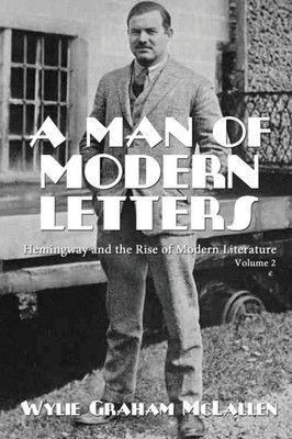 A Man Of Modern Letters (Hemingway And The Rise Of Modern Literature)