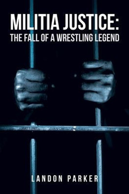 Militia Justice: The Fall Of A Wrestling Legend