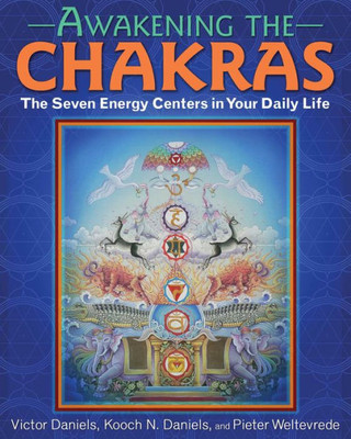 Awakening The Chakras: The Seven Energy Centers In Your Daily Life